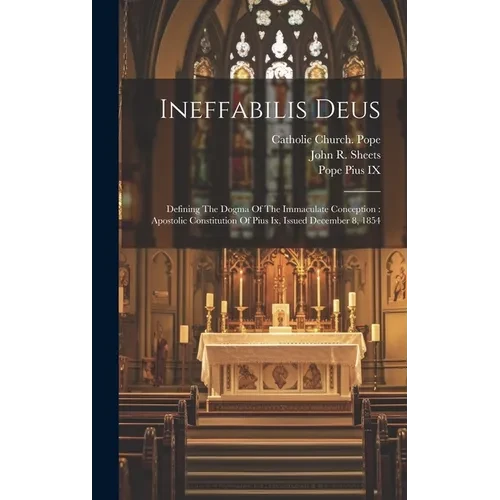 Ineffabilis Deus: Defining The Dogma Of The Immaculate Conception: Apostolic Constitution Of Pius Ix, Issued December 8, 1854 - Hardcover