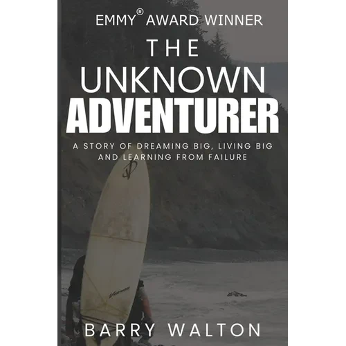 The Unknown Adventurer: A Story of Dreaming Big, Living Big and Learning From Failure - Paperback