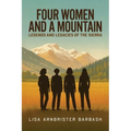 Four Women and a Mountain: Legends and Legacies of the Sierra - Paperback
