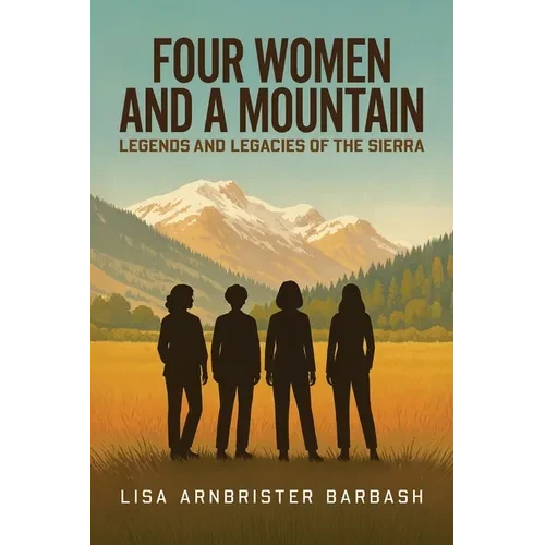 Four Women and a Mountain: Legends and Legacies of the Sierra - Paperback