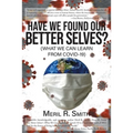 Have We Found Our Better Selves?: (What We Can Learn from Covid-19) - Paperback