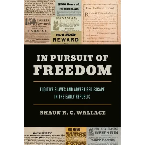 In Pursuit of Freedom: Fugitive Slaves and Advertised Escape in the Early Republic - Paperback