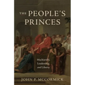 The People's Princes: Machiavelli, Leadership, and Liberty - Hardcover