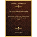 The New Federal Equity Rules: Promulgated By The United States Supreme Court At The October Term, 1912 (1912) - Hardcover