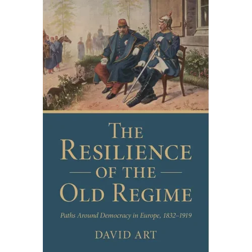 The Resilience of the Old Regime: Paths Around Democracy in Europe, 1832-1919 - Hardcover