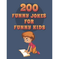 200 Funny Jokes For Funny Kids: Funny and friendly, Silly, and Interactive jokes for funny kids age 5-12 great for ( classroom or home) use - Paperback