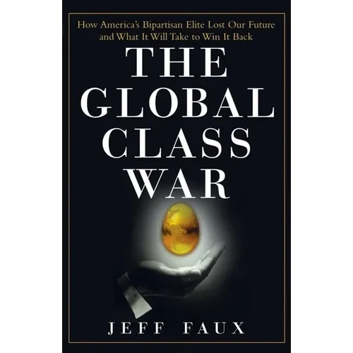 The Global Class War: How America's Bipartisan Elite Lost Our Future - And What It Will Take to Win It Back - Paperback
