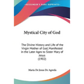 Mystical City of God: The Divine History and Life of the Virgin Mother of God, Manifested in the Later Ages to Sister Mary of Jesus (1902) - Paperback