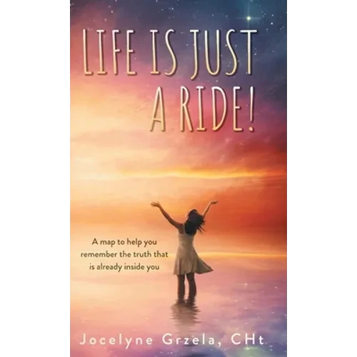 Life is Just a Ride!: A map to help you remember the truth that is already inside you - Hardcover