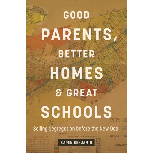 Good Parents, Better Homes, and Great Schools: Selling Segregation before the New Deal - Paperback