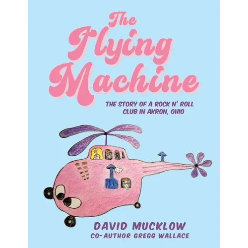 The Flying Machine: The Story of a Rock N' Roll Club in Akron, Ohio - Paperback
