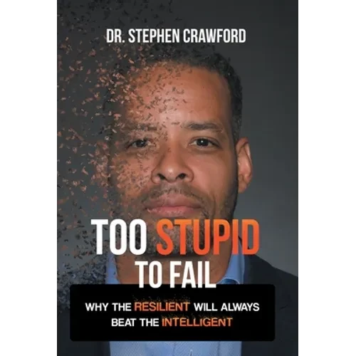 Too Stupid to Fail: Why the Resilient Will Always Beat the Intelligent - Hardcover