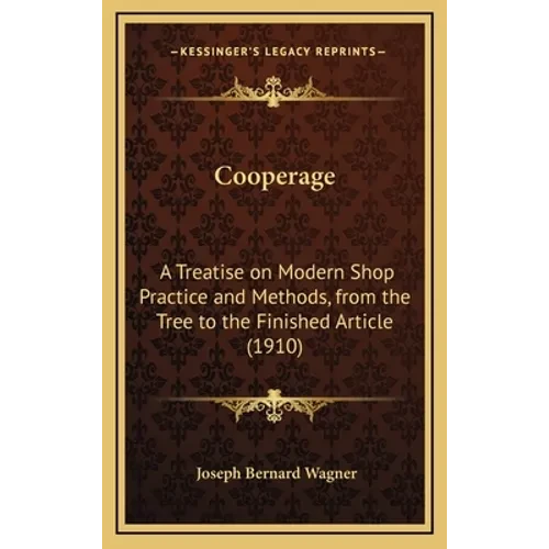 Cooperage: A Treatise on Modern Shop Practice and Methods, from the Tree to the Finished Article (1910) - Hardcover