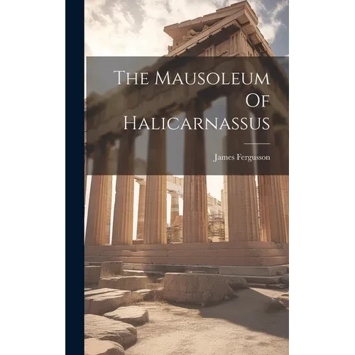 The Mausoleum Of Halicarnassus - Hardcover