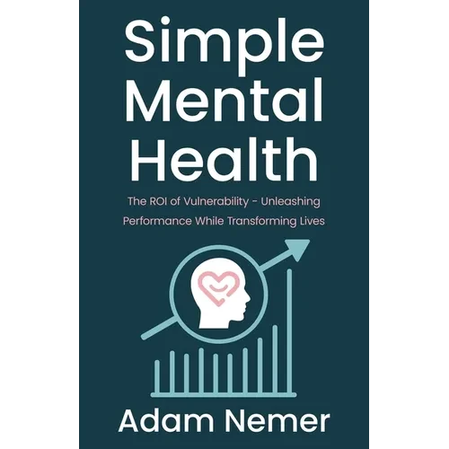 Simple Mental Health: The ROI of Vulnerability - Unleashing Performance While Transforming Lives - Paperback