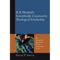 B. B. Warfield's Scientifically Constructive Theological Scholarship - Paperback