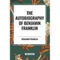 The Autobiography of Benjamin Franklin - Paperback