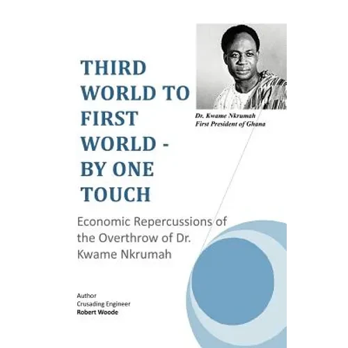 Third World to First World - By One Touch: Economic Repercussions of the Overthrow of Dr. Kwame Nkrumah - Paperback