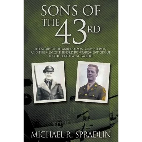 Sons of the 43rd: The Story of Delmar Dotson, Gray Allison, and the Men of the 43rd Bombardment Group in the Southwest Pacific - Paperback