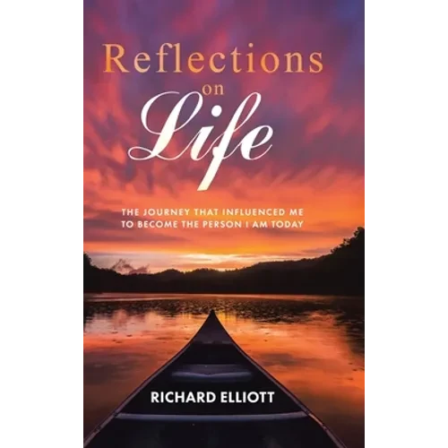 Reflections on Life: The Journey That Influenced Me to Become the Person I Am Today - Hardcover