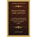 History Of Dudley Castle And Priory: Including A Genealogical Account Of The Families Of Sutton And Ward (1867) - Hardcover