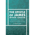 The Epistle of James Within Judaism: The Earliest First-Century Window Into Messianic Jewish Belief and Practice - Paperback
