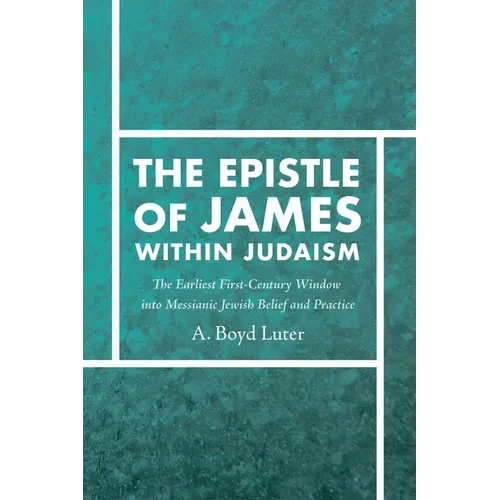 The Epistle of James Within Judaism: The Earliest First-Century Window Into Messianic Jewish Belief and Practice - Paperback
