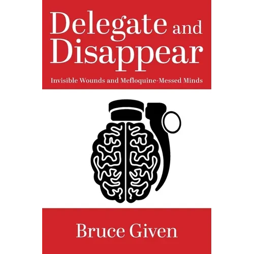 Delegate and Disappear: Invisible Wounds and Mefloquine-Messed Minds - Paperback