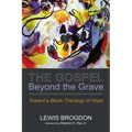 The Gospel Beyond the Grave: Toward a Black Theology of Hope - Hardcover