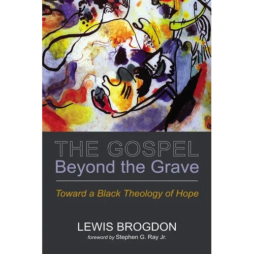 The Gospel Beyond the Grave: Toward a Black Theology of Hope - Hardcover