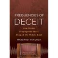 Frequencies of Deceit: How Global Propaganda Wars Shaped the Middle East - Hardcover