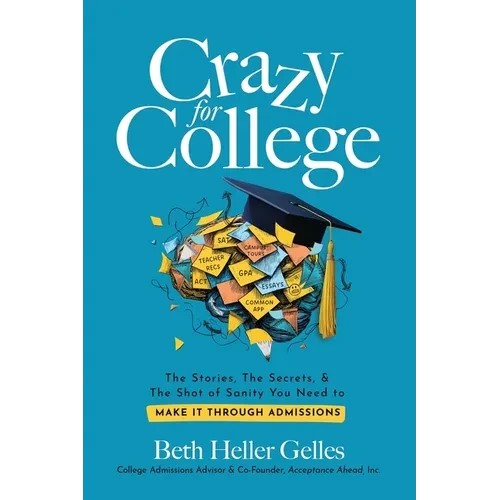 Crazy for College: The Stories, The Secrets, & The Shot of Sanity You Need to Make It Through Admissions - Paperback