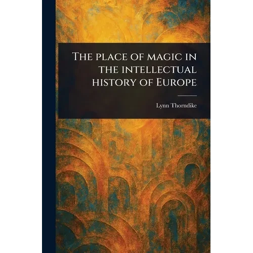 The Place of Magic in the Intellectual History of Europe - Paperback