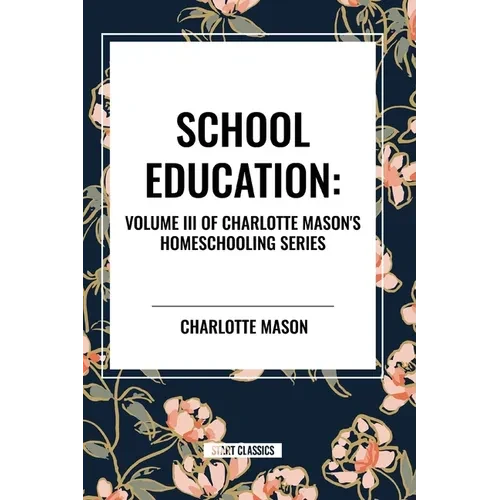 School Education: Volume III of Charlotte Mason's Homeschooling Series - Paperback