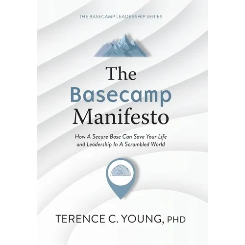 The Basecamp Manifesto: How A Secure Base Can Save Your Life and Leadership In A Scrambled World - Hardcover