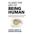 AI and the Art of Being Human: A practical guide to thriving with AI while rediscovering yourself in the process - Paperback