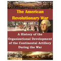 A History of the Organizational Development of the Continental Artillery During the War - Paperback