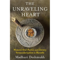 The Unraveling Heart: Women's Oral Poetics and Literary Vernacularization in Marathi - Paperback