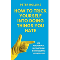 How to Trick Yourself Into Doing Things You Hate: Use Psychology, Self-Discipline, and Neuroscience to Suffer Less: Use Psychology, Self-Discipline, a - Paperback