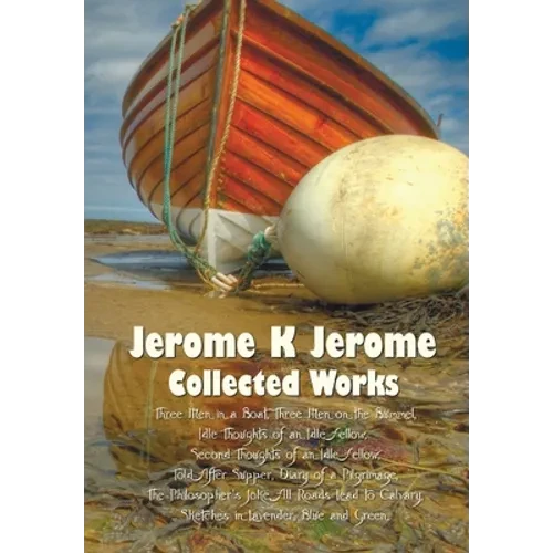 Jerome K Jerome, Collected Works (Complete and Unabridged), Including: Three Men in a Boat (to Say Nothing of the Dog) (Illustrated), Three Men on the - Paperback