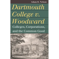 Dartmouth College V. Woodward: Colleges, Corporations, and the Common Good - Paperback
