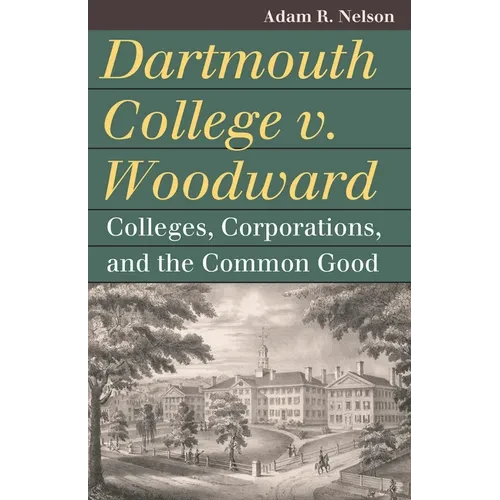 Dartmouth College V. Woodward: Colleges, Corporations, and the Common Good - Paperback