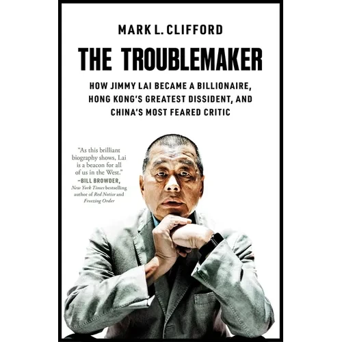 The Troublemaker: How Jimmy Lai Became a Billionaire, Hong Kong's Greatest Dissident, and China's Most Feared Critic - Paperback