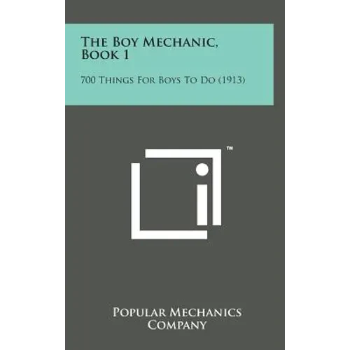 The Boy Mechanic, Book 1: 700 Things for Boys to Do (1913) - Hardcover