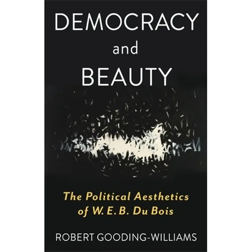 Democracy and Beauty: The Political Aesthetics of W. E. B. Du Bois