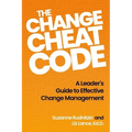 The Change Cheat Code: A Leader's Guide to Effective Change Management - Paperback