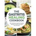 The Gastritis Healing Cookbook: 125+ Delicious, Gastritis-Friendly Recipes to Soothe and Heal Your Stomach - Hardcover