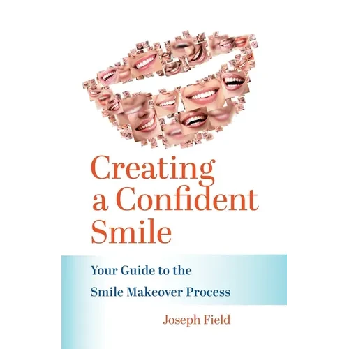Creating a Confident Smile: Your Guide to the Smile Makeover Process - Paperback