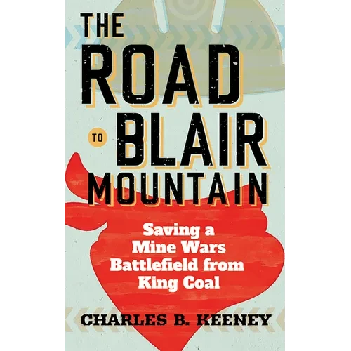 Road to Blair Mountain: Saving a Mine Wars Battlefield from King Coal - Hardcover