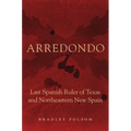 Arredondo: Last Spanish Ruler of Texas and Northeastern New Spain - Paperback